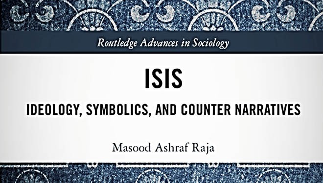ISIS: Ideology, Symbolics, and Counter-Narratives by Masood Ashraf Raja - A review